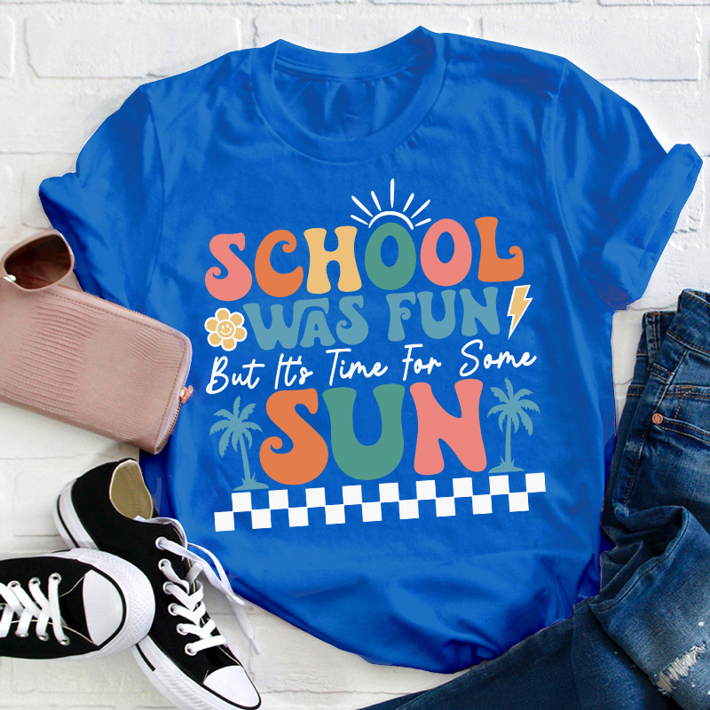 School Was Fun But It's Time For Some Sun Teacher T-Shirt