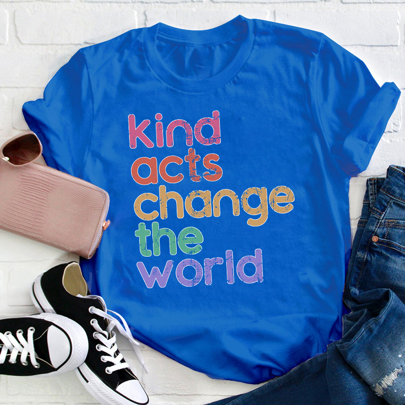 Kind Acts Change The World Teacher T-Shirt