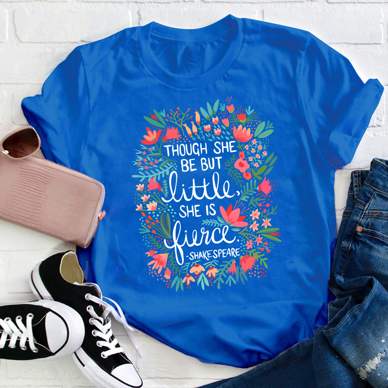 Though She Be But Little She Is Fierce Teacher T-Shirt