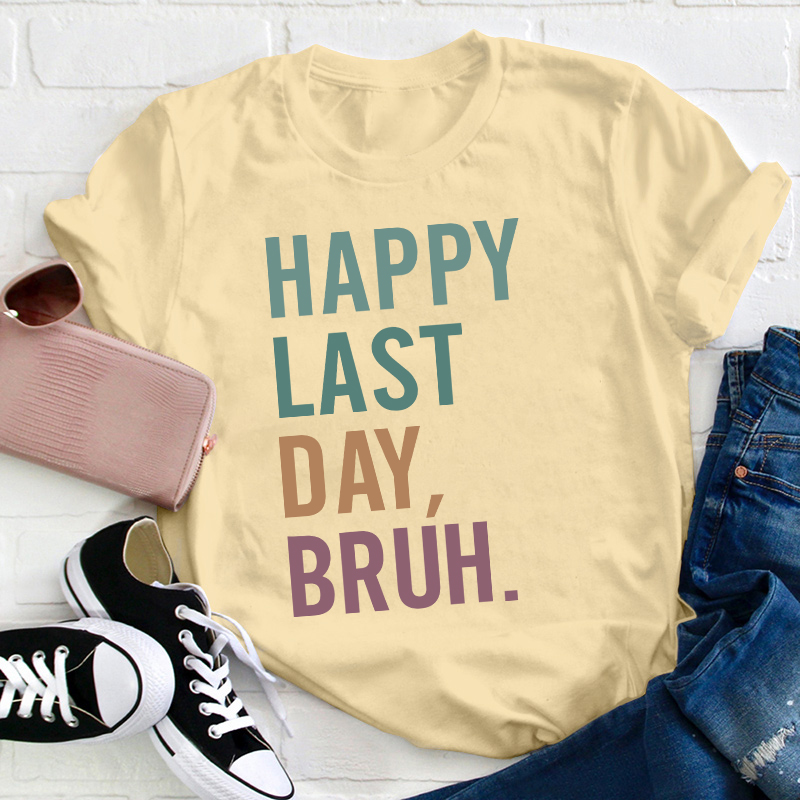 Happy Last Day Bruh Summer Break Teacher T-Shirt