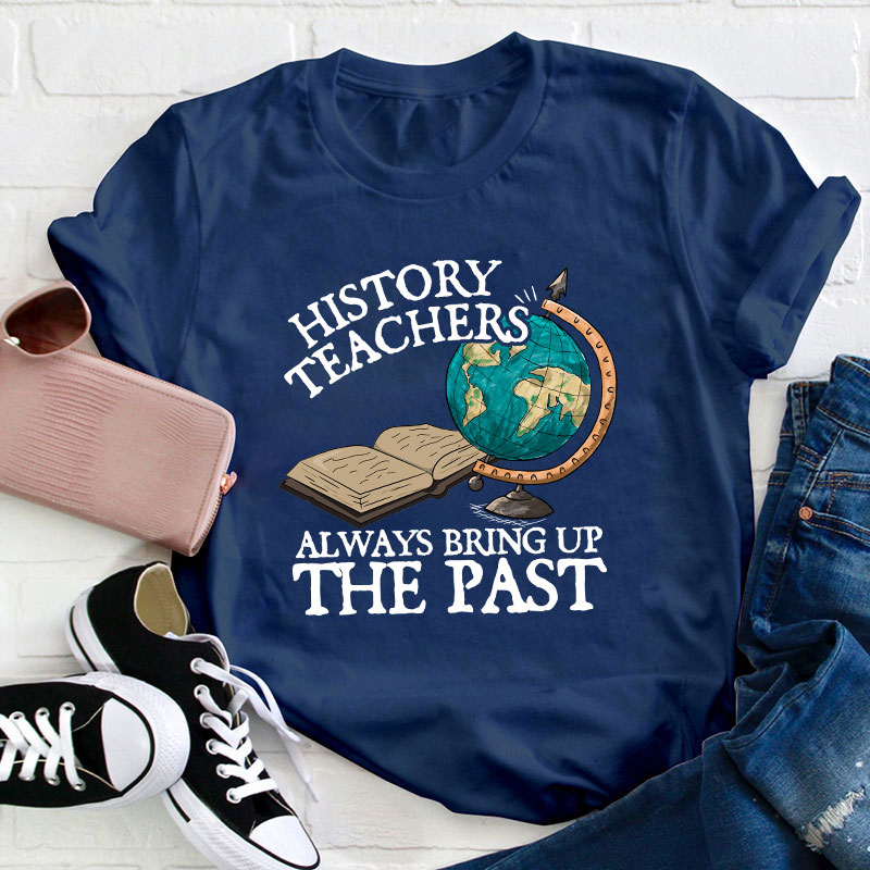 Always Bring Up The Past History Teacher T-Shirt