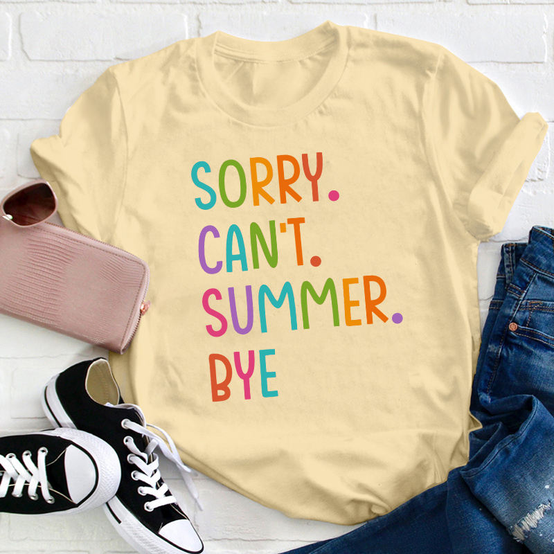 Sorry Can't Summer Bye Summer Break Teacher T-Shirt