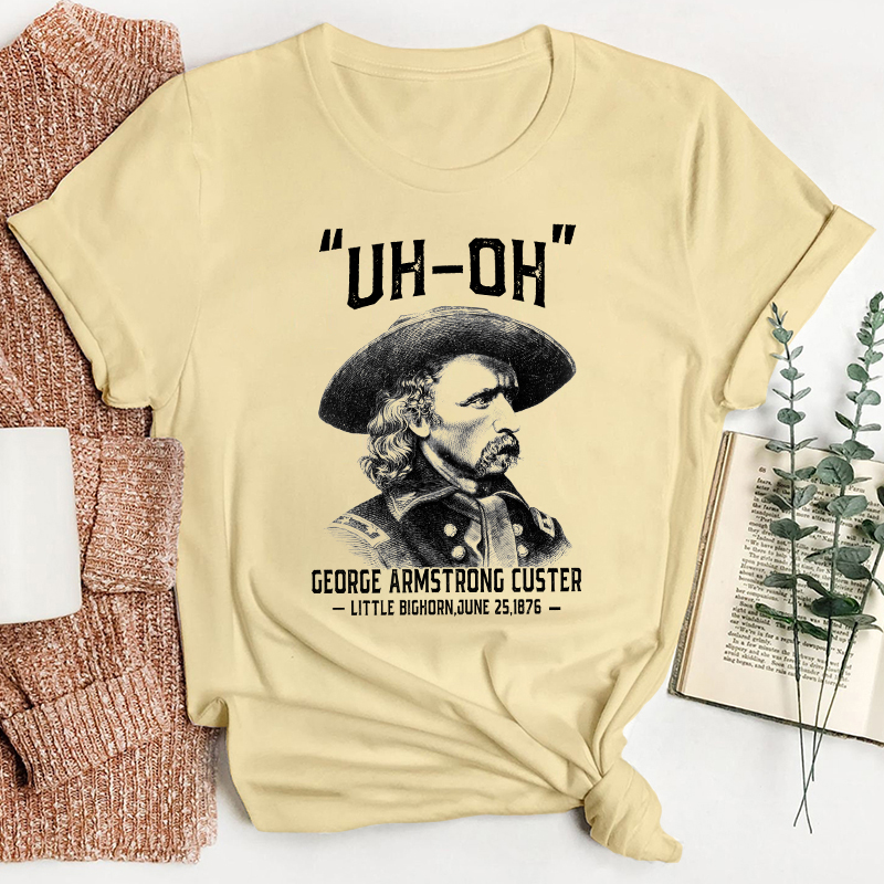 Uh Oh George Armstrong Custer Teacher T-Shirt