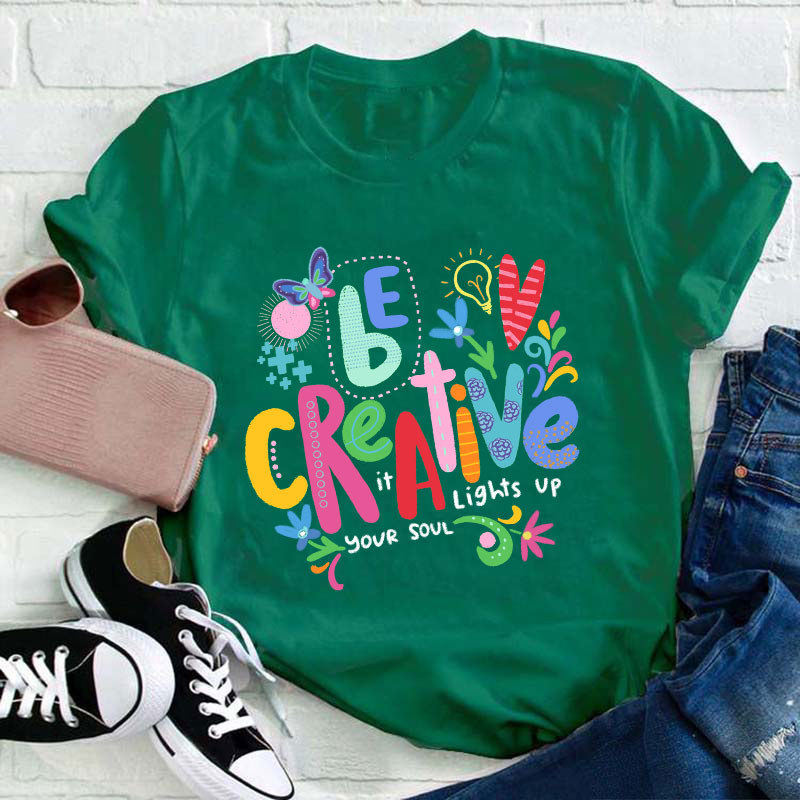 Be Creative It Lights Up Your Soul Teacher T-Shirt