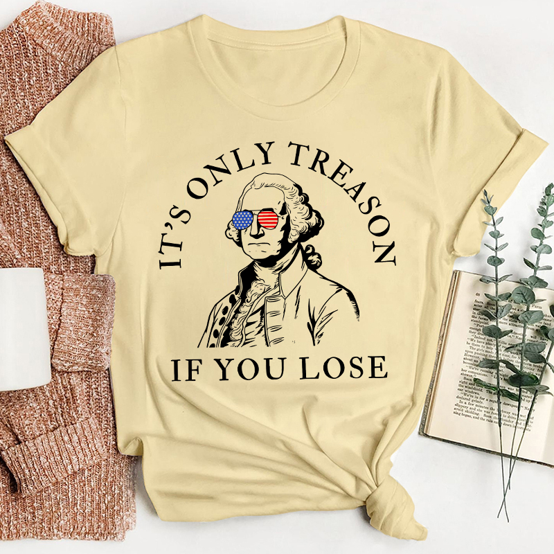 It's Only Treason If You Lose America Teacher T-Shirt Sale-Teachersgram