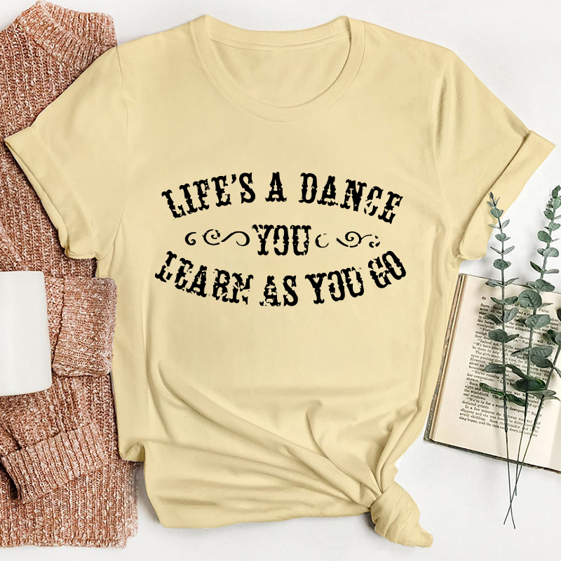Life's A Dance You Learn As You Go Teacher T-Shirt