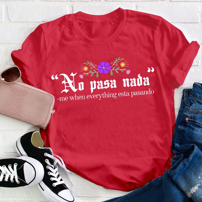 No Pasa Nada Me When Everything Esta Pasando Teacher T-Shirt
