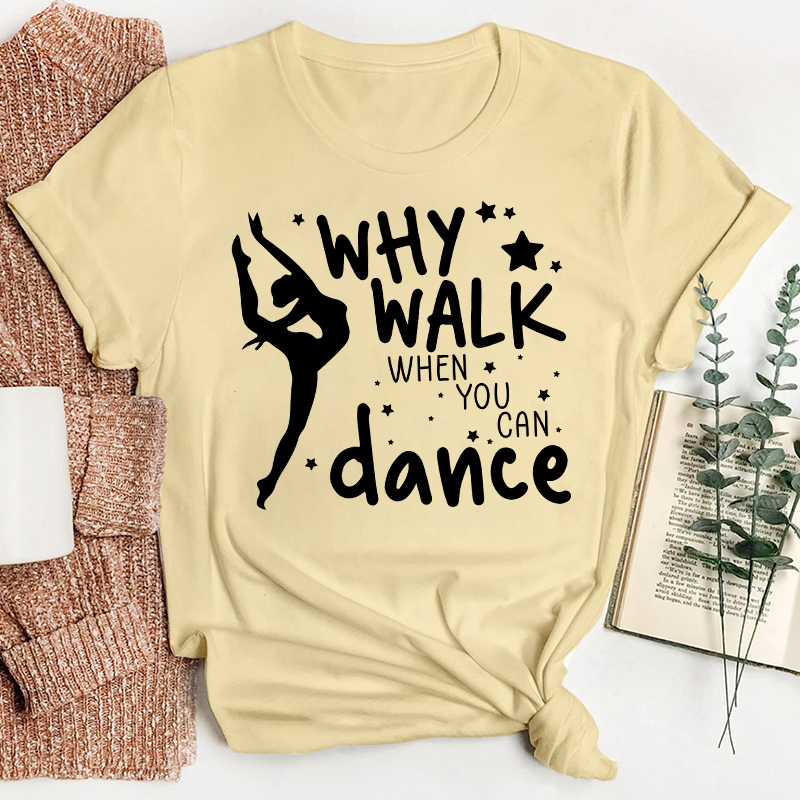 Why Walk When You Can Dance Teacher T-Shirt