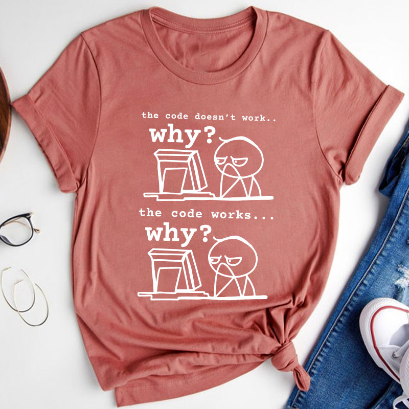 The Code Doesn't Work The Code Works Why Teacher T-Shirt