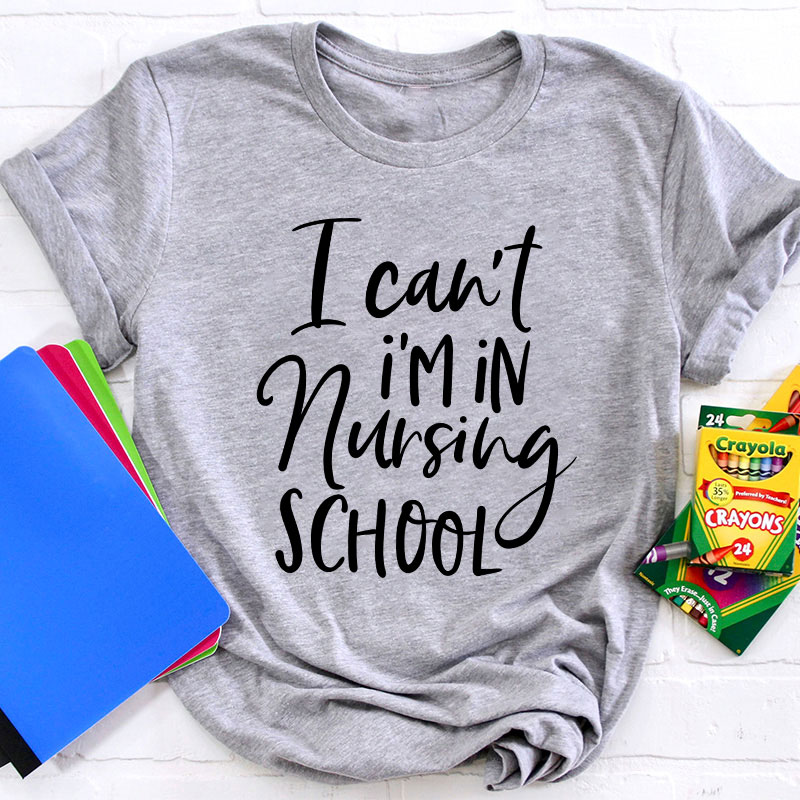 I Can't I'm In Nursing School T-Shirt
