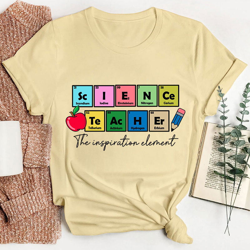 Science Teacher The Inspiration Element Funny Science Teacher T-Shirt