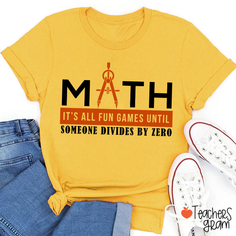 It's All Fun Games Until Someone Divides By Zero Teacher T-Shirt