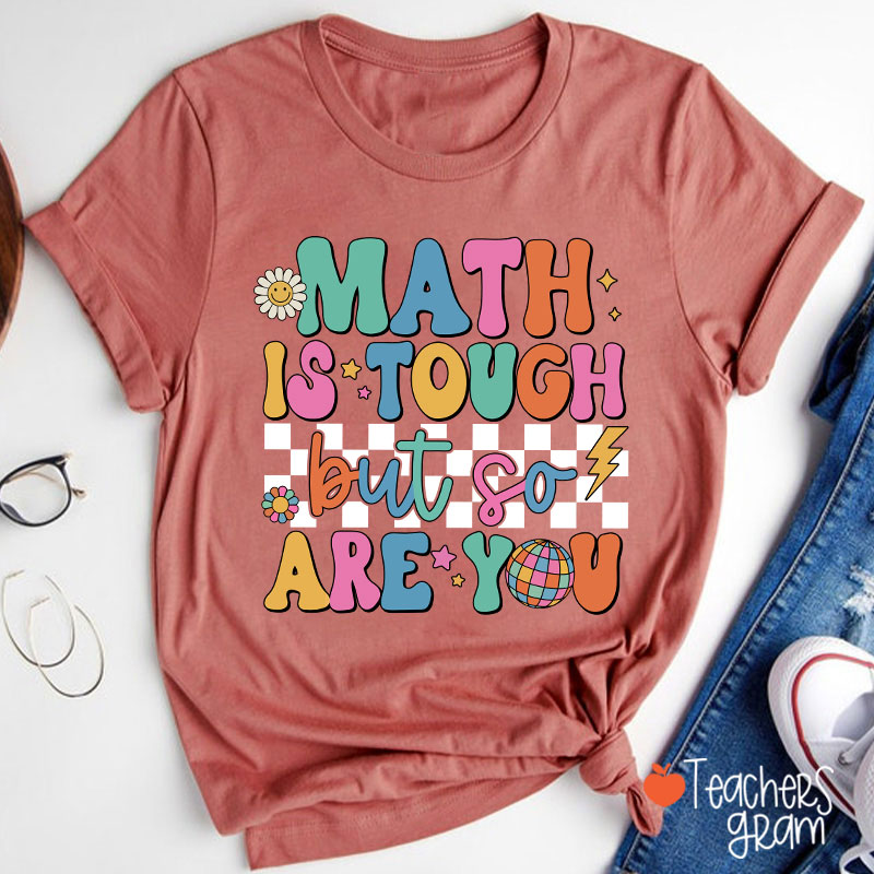 Math Is Tough But So Are You Cute Icon Teacher T-Shirt