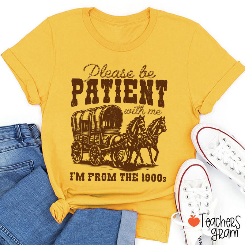 Please Be Patient With Me I'm From The 1900s Teacher T-Shirt