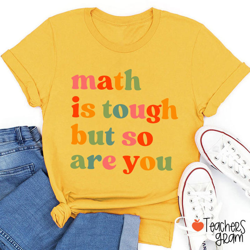 Math Is Tough But So Are You Math Teacher T-Shirt