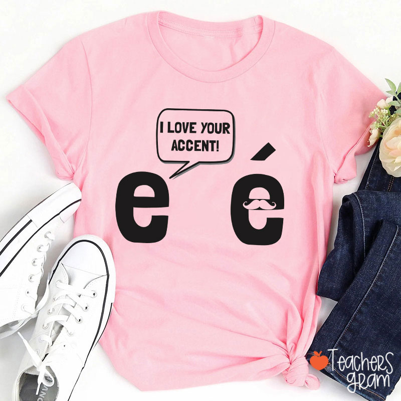I Love Your Accent French Teacher T-Shirt