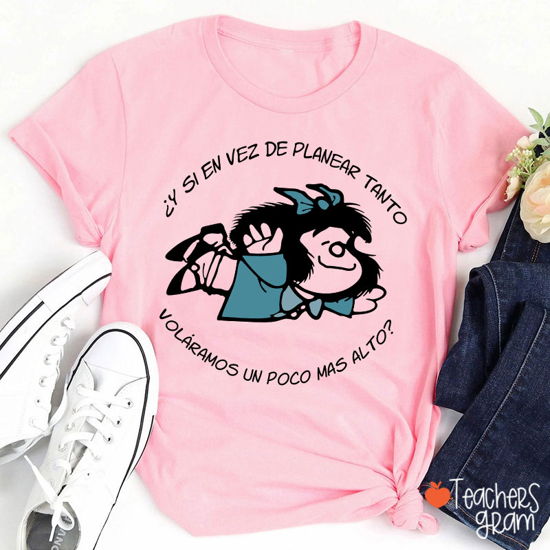 Y Si En Vez De Planear Tanto Spanish Teacher T-Shirt