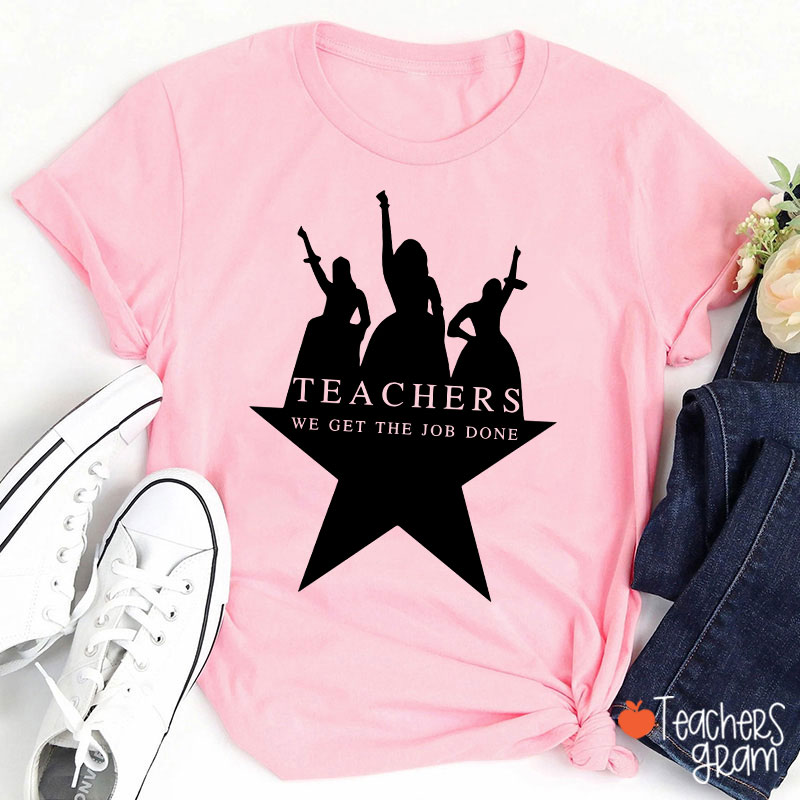 Teachers We Get The Job Done Teacher T-Shirt