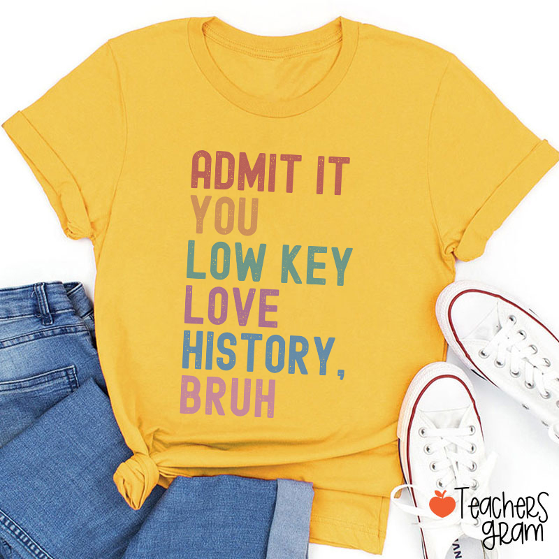 You Low Key Love History Bruh Teacher T-Shirt