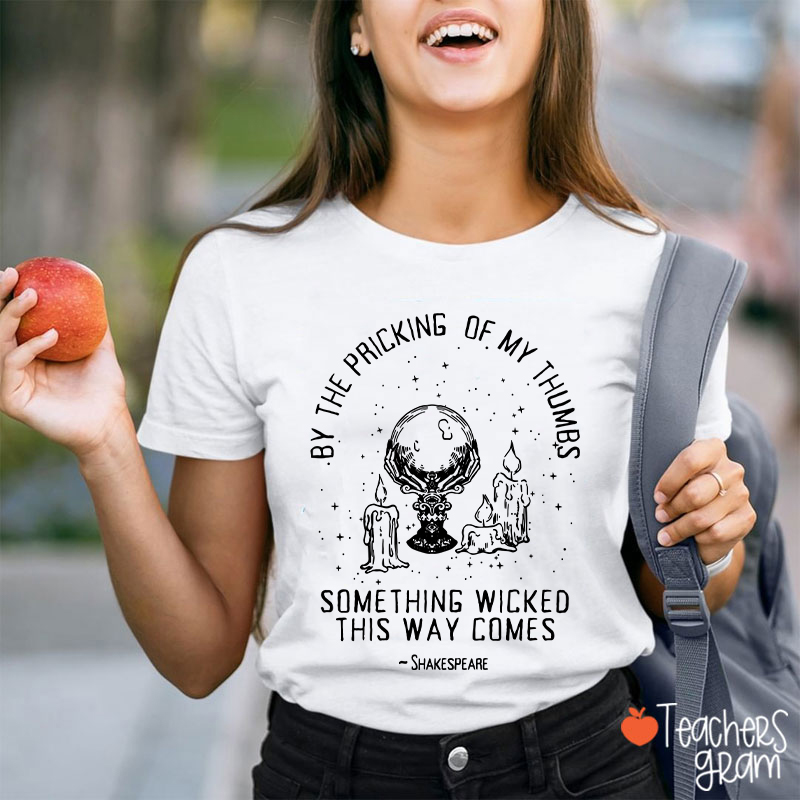 By The Pricking Of My Thumbs Something Wicked This Way Comes Teacher T-Shirt
