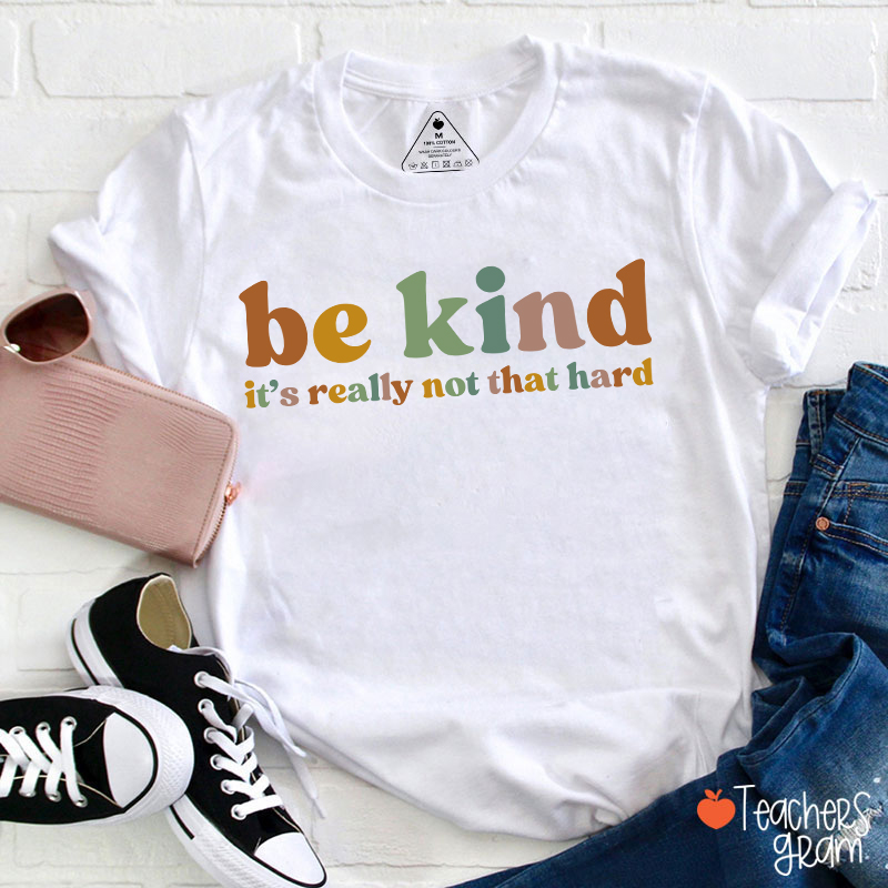 Be Kind It's Really Not That Hard Teacher T-Shirt