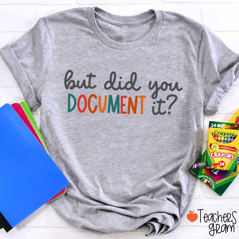 But Did You Document It Teacher T-Shirt