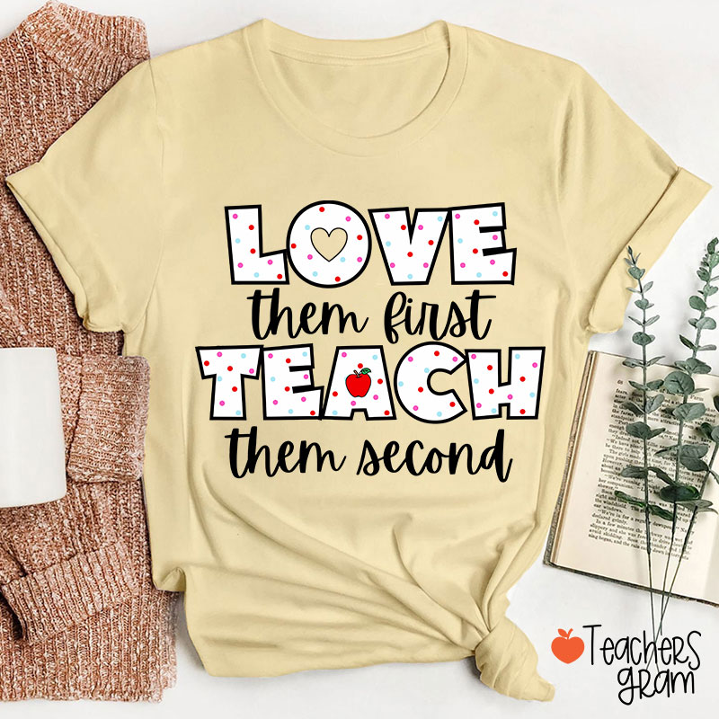 Love Them First Teach Them Second Teacher T-Shirt