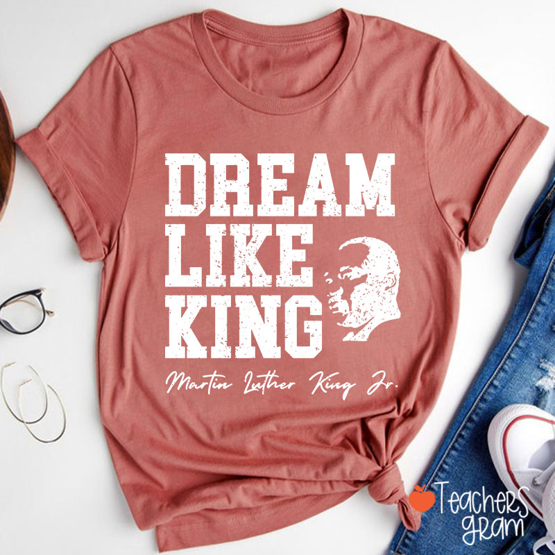 Dream Like King Teacher T-Shirt