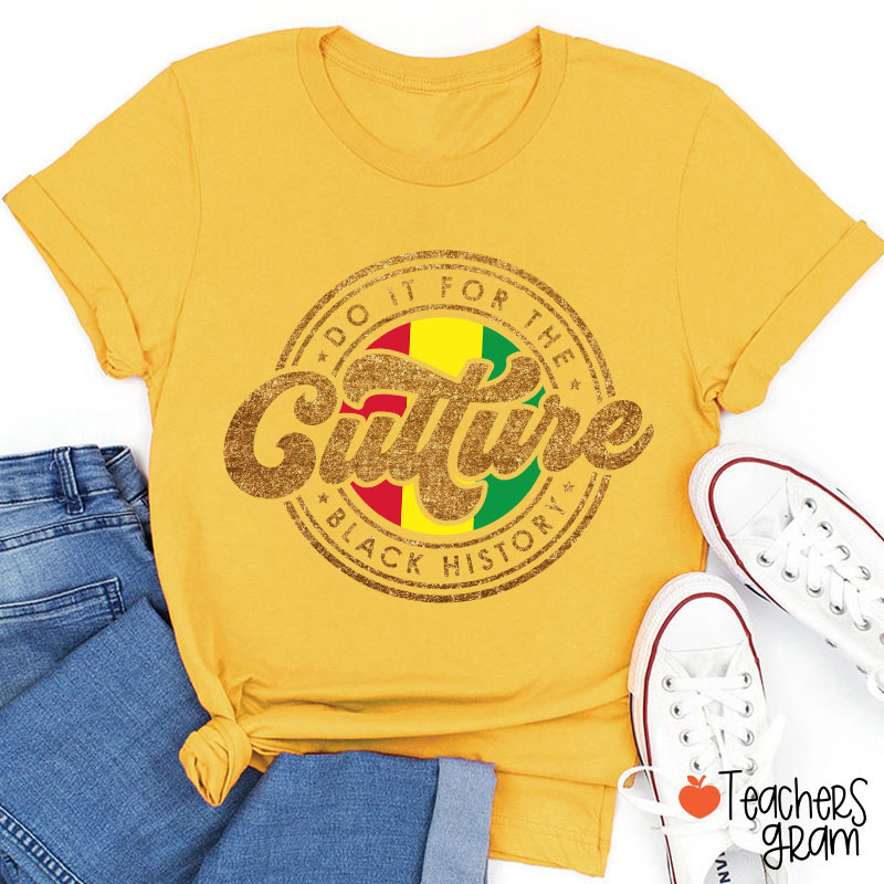 Do It For The Culture Black History Teacher T-Shirt