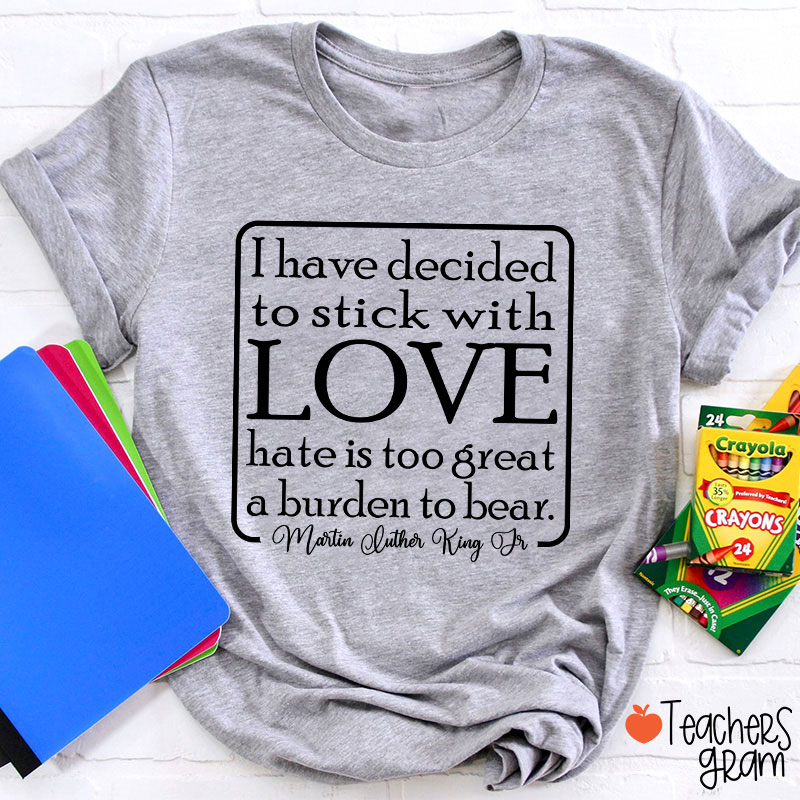 I Have Decided To Stick With Love Teacher T-Shirt