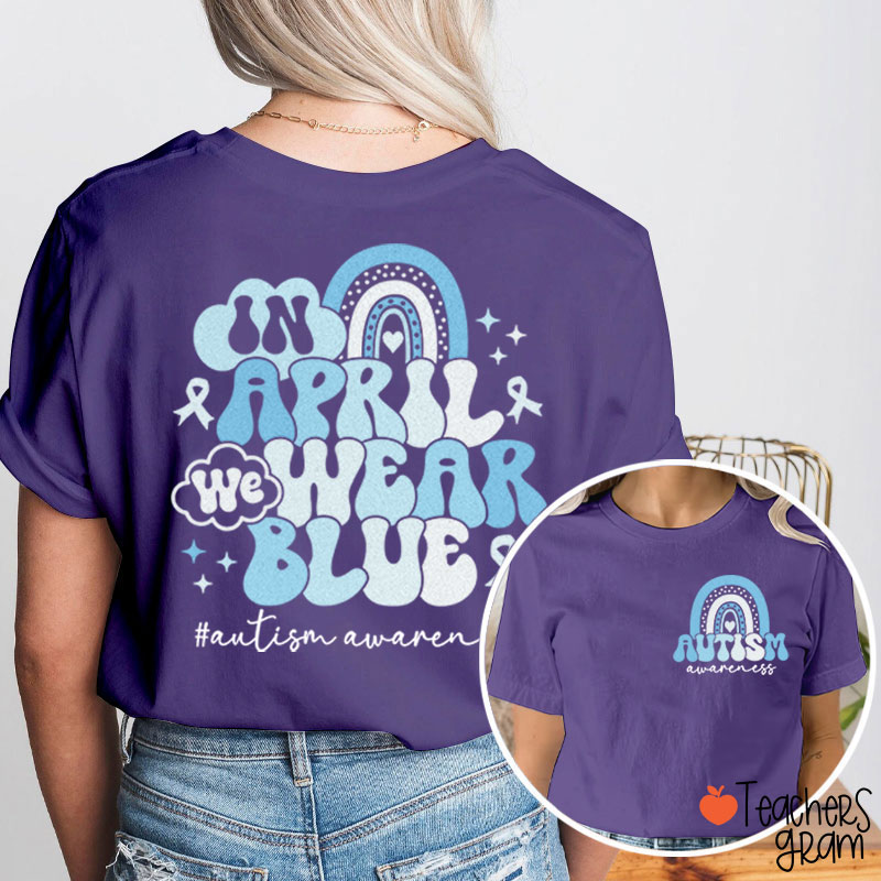 In April We Wear Blue Autism Awareness Teacher Two Sided T-Shirt