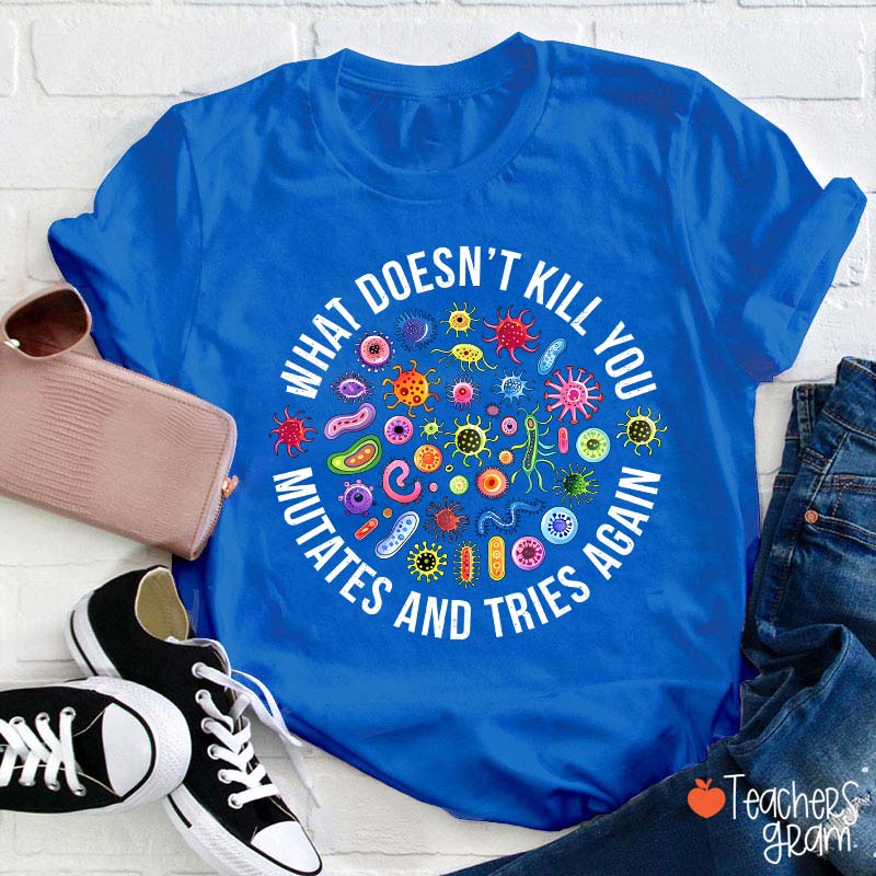 Cute Icon What Doesn't Kill You Mutates And Tries Again Teacher T-Shirt