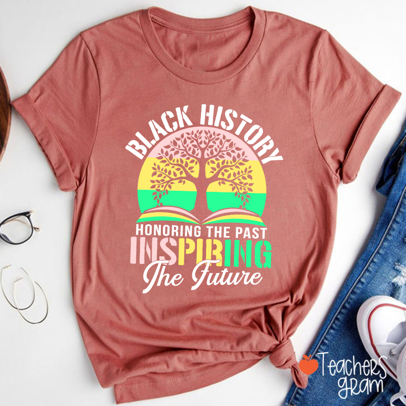 Black History Honoring The Past Inspiring The Future Teacher T-Shirt