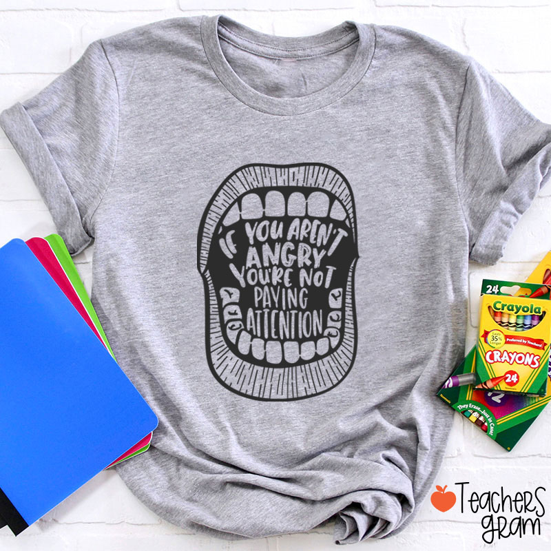 If You Aren't Angry You're Not Paying Attention Teacher T-Shirt