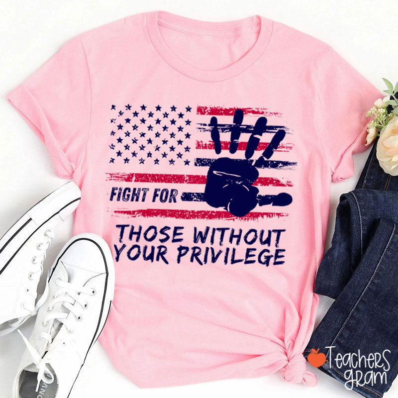 Fight For Those Without Your Privilege Powerful Hand Teacher T-Shirt