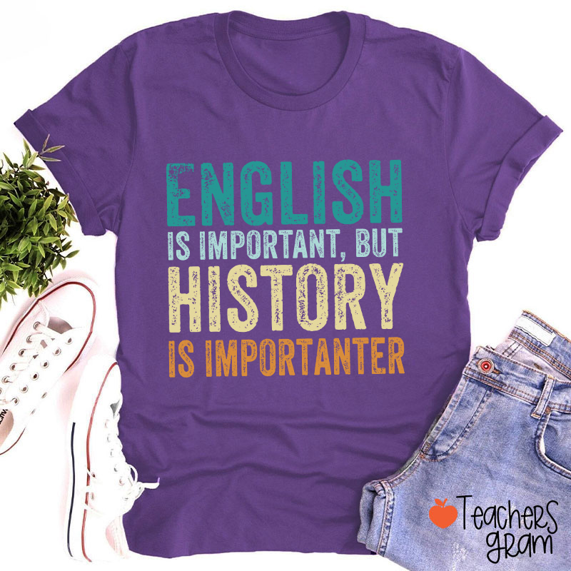 English Is Important, But History Is Importanter T-Shirt