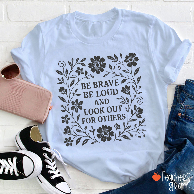Be Brave Be Loud And Look Out For Others Teacher T-Shirt