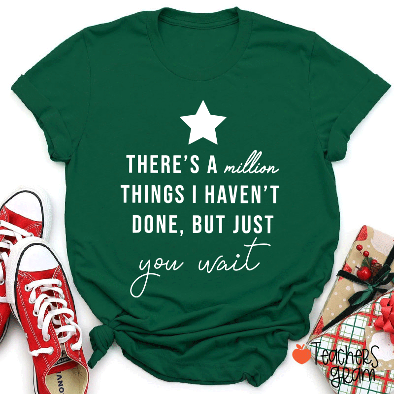 There's A Million Things I Haven't Done But Just You Wait Teacher T-Shirt