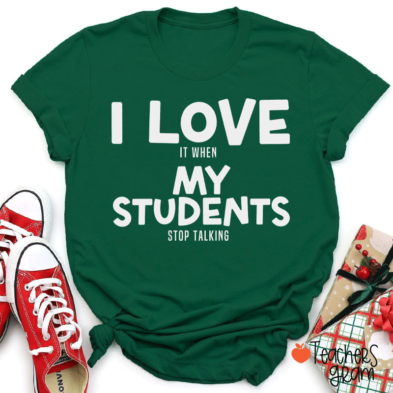I Love It When My Students Stop Talking Teacher T-Shirt