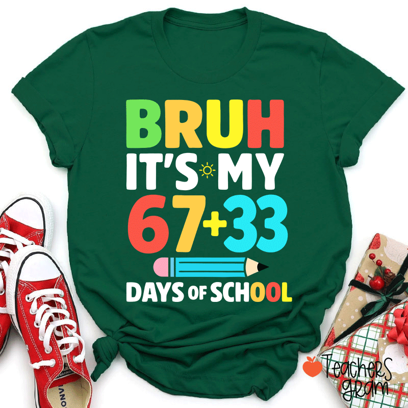 Bruh It Is My 67+33 Days Of School Teacher T-shirt