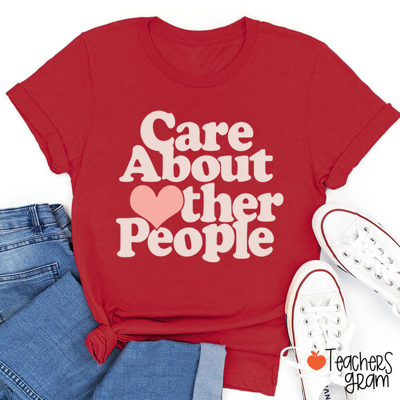 Care About Other People Teacher T-Shirt