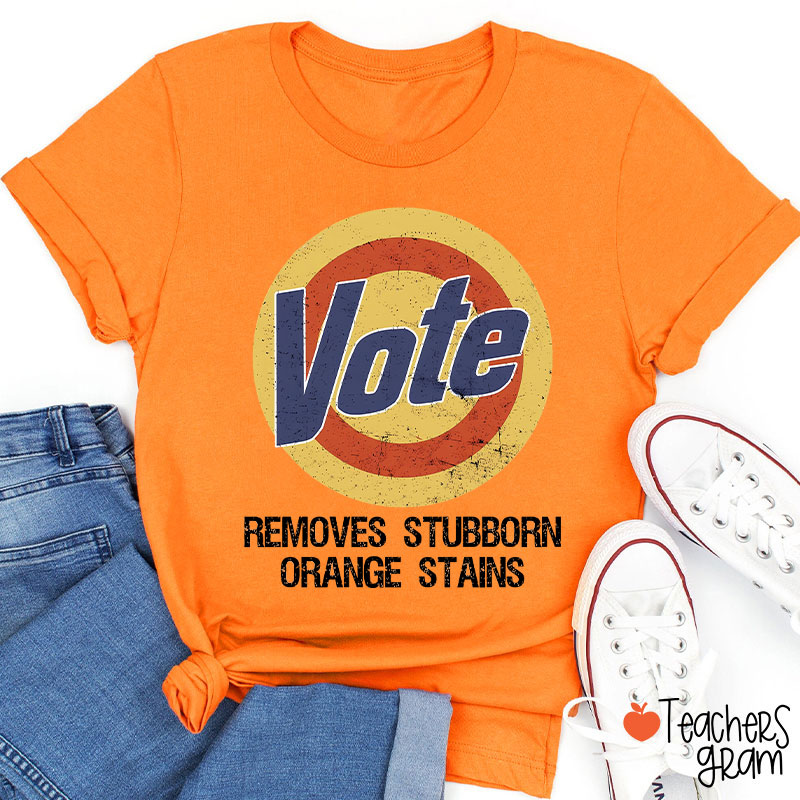 Vote Removes Stubborn Orange Stains Teacher T-Shirt