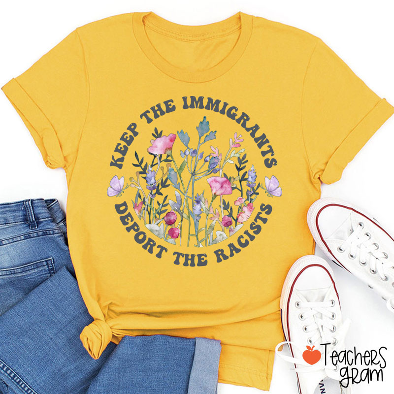 Keep The Immigrants Deport The Racists Flower Teacher T-Shirt