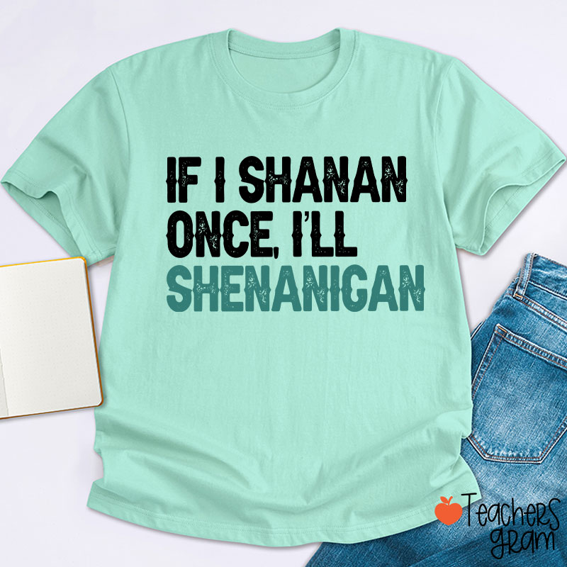 If I Shanan Once I'll Shenanigan Teacher T-Shirt