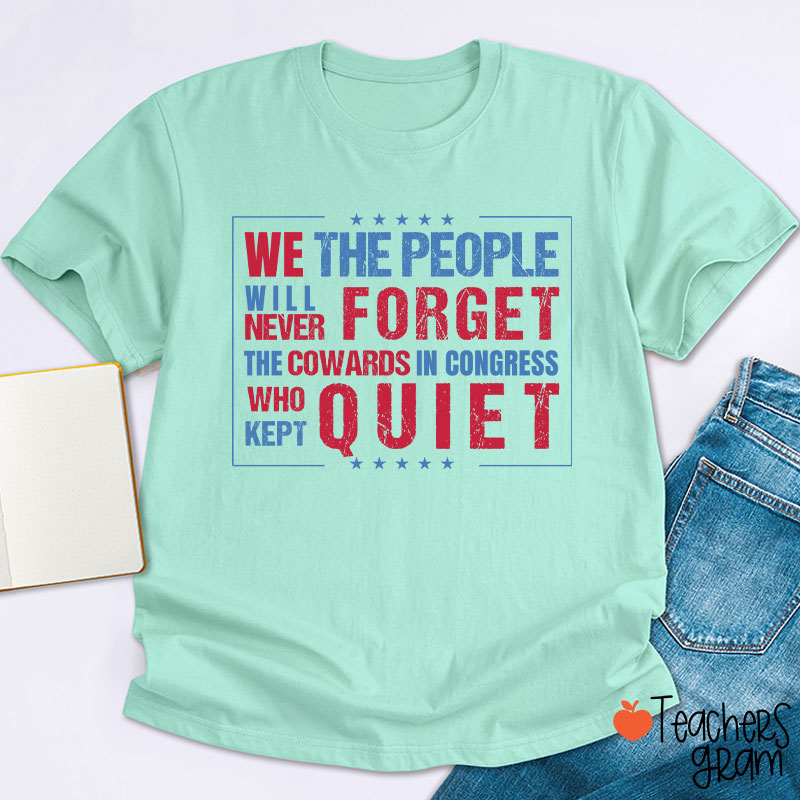 We The People Will Never Forget The Cowards In Congress Who Kept Quiet Teacher T-Shirt