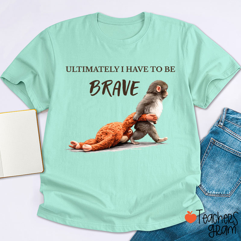 Ultimately Have To Be Brave Punch Monkey Teacher T-Shirt