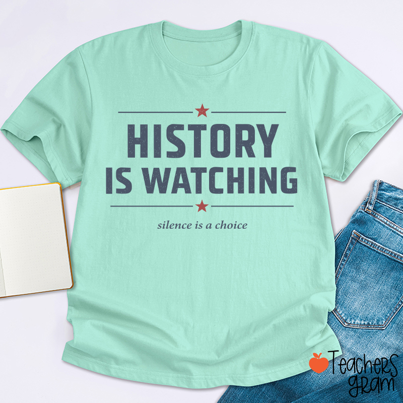 History Is Watching Silence Is A Choice Teacher T-Shirt