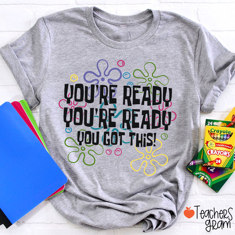You're Ready You're Ready You Got This Teacher T-Shirt
