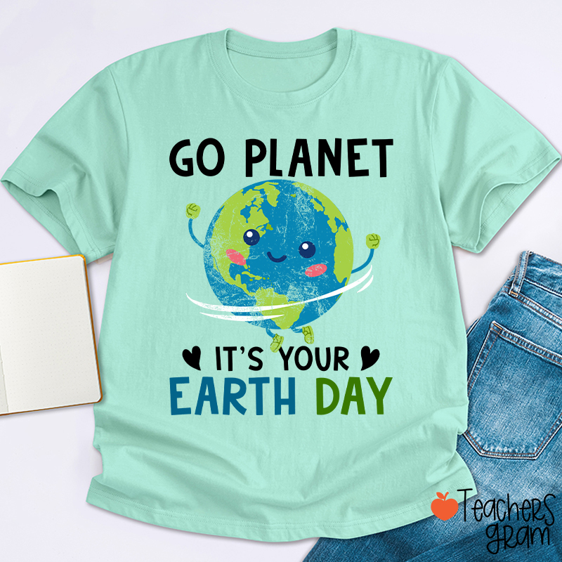 Go Planet It's Your Earth Day Teacher T-Shirt
