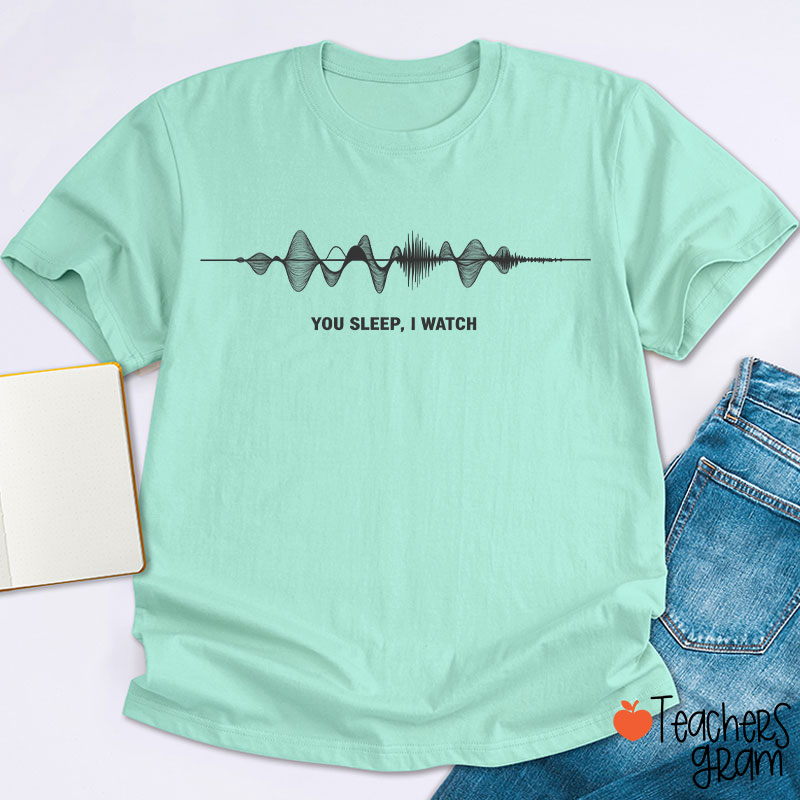 You Sleep I Watch Teacher T-Shirt